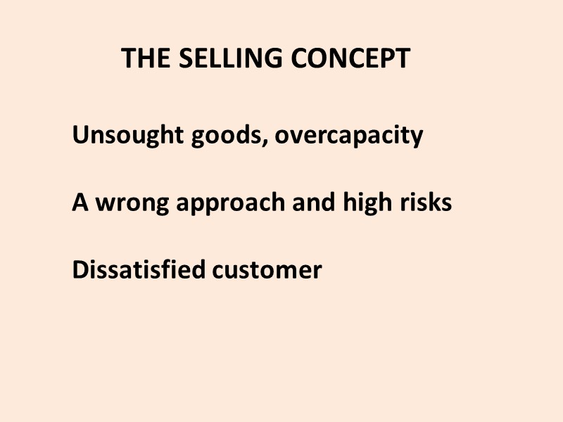 THE SELLING CONCEPT Unsought goods, overcapacity  A wrong approach and high risks 